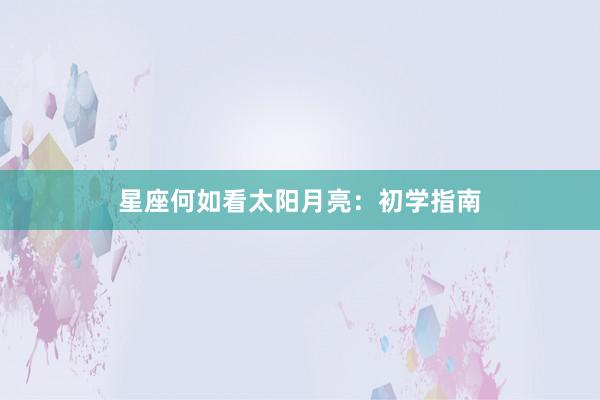 星座何如看太阳月亮：初学指南